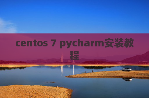 centos 7 pycharm安装教程 centos 7 pycharm安装教程
